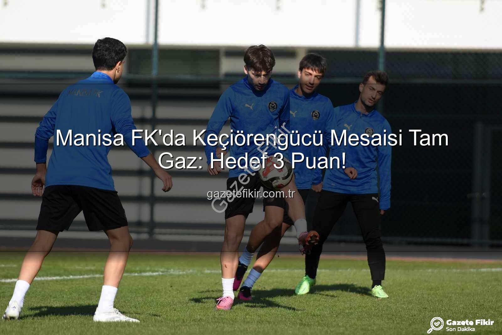 Manisa FK Keçiörengücü - Manisa FK'da Keçiörengücü Mesaisi Tam Gaz: Hedef 3 Puan!