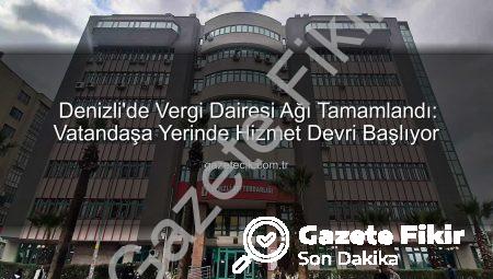 Denizli’de Vergi Dairesi Ağı Tamamlandı: Vatandaşlara Yerinde Hizmet Dönemi Başlıyor