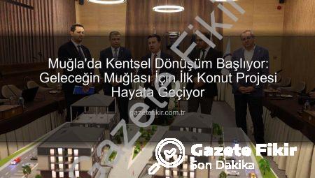 Muğla’da Kentsel Dönüşüm Başlıyor: Geleceğin Muğlası İçin İlk Konut Projesi Hayata Geçiyor