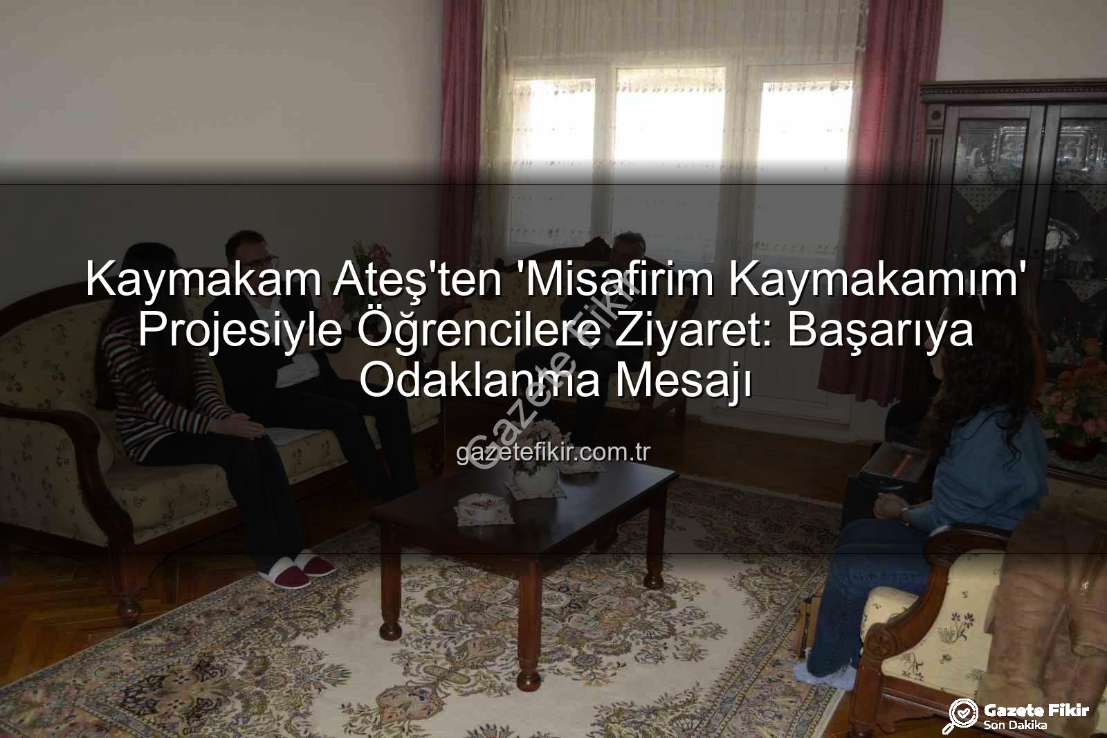 Misafirim Kaymakamım - Kaymakam Ateş'ten 'Misafirim Kaymakamım' Projesiyle Öğrencilere Ziyaret: Başarıya Odaklanma Mesajı