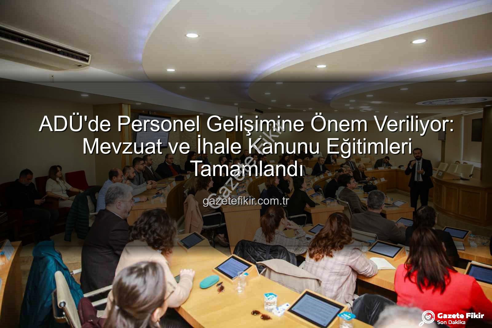 hizmet içi eğitim - ADÜ'de Personel Gelişimine Önem Veriliyor: Mevzuat ve İhale Kanunu Eğitimleri Tamamlandı