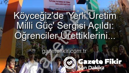 Köyceğiz’de ‘Yerli Üretim Milli Güç’ Sergisi Açıldı: Öğrenciler Ürettiklerini Sergiledi