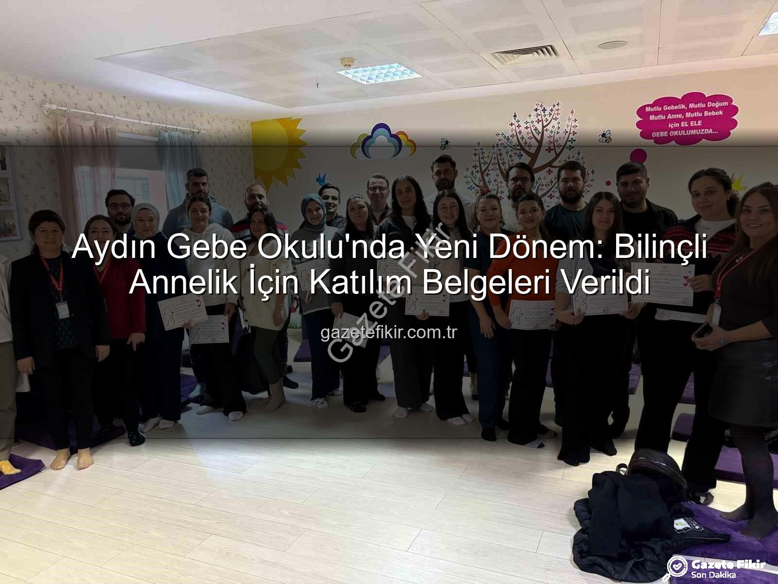 Aydın Gebe Okulu - Aydın Gebe Okulu'nda Yeni Dönem: Bilinçli Annelik İçin Katılım Belgeleri Verildi