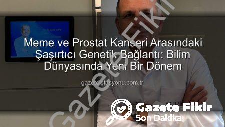 Meme ve Prostat Kanseri Arasındaki Şaşırtıcı Genetik Bağlantı Ortaya Çıktı: Uzmanlar Açıklıyor