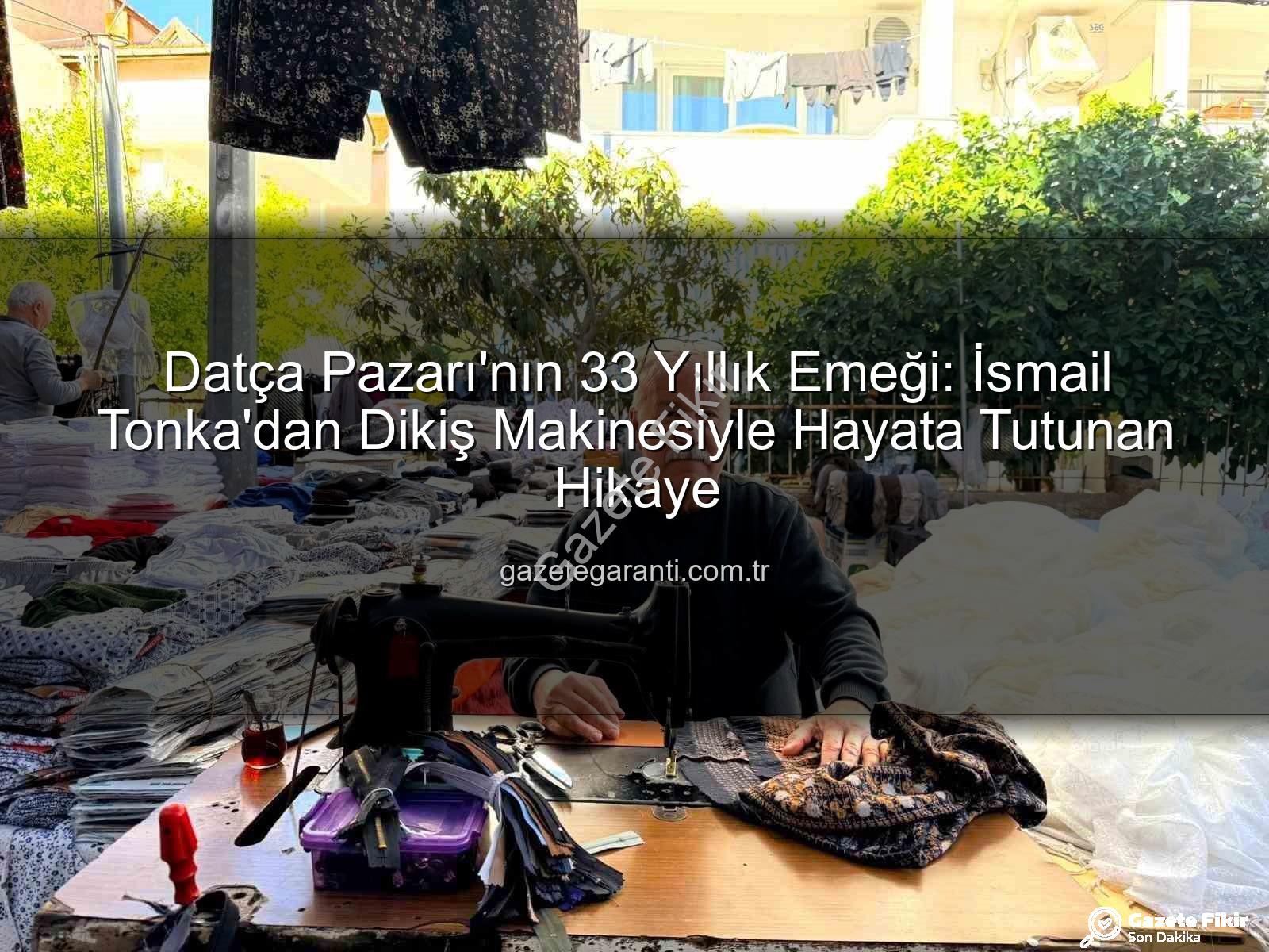 Datça Pazarı - Datça Pazarı'nın Değişmeyen Sesi: 33 Yıllık Emektar İsmail Usta'dan Dikiş ve Tadilat Hizmeti