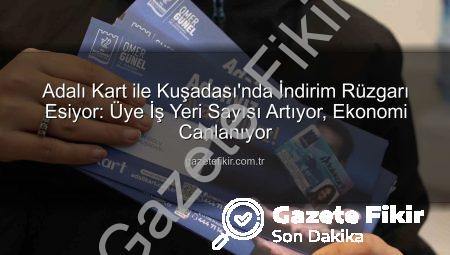 Adalı Kart ile Kuşadası’nda İndirim Rüzgarı Esiyor: Üye İş Yeri Sayısı Artıyor, Ekonomi Canlanıyor