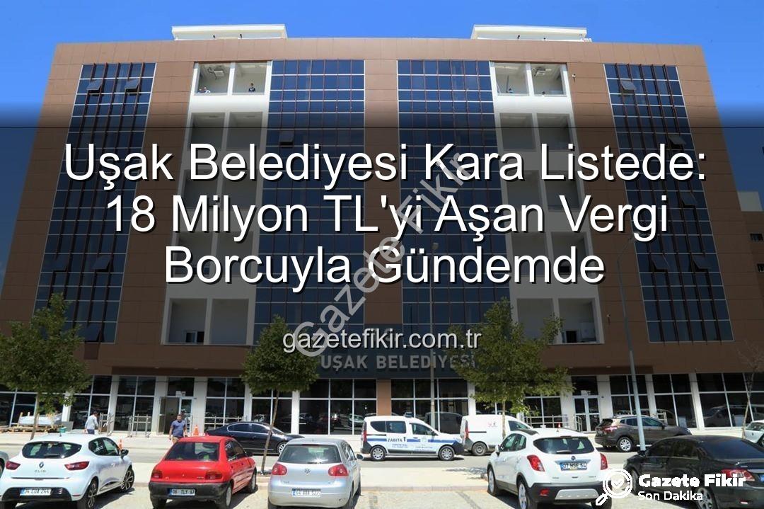 Uşak Belediyesi vergi borcu - Uşak Belediyesi Kara Listede: 18 Milyon TL'yi Aşan Vergi Borcuyla Gündemde