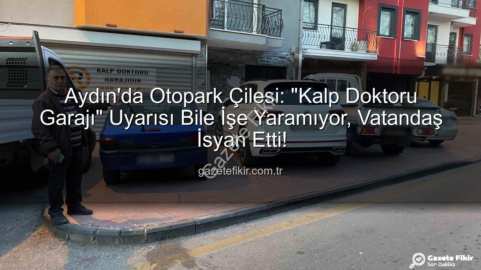 Aydın otopark krizi - Aydın'da Otopark Çilesi: "Kalp Doktoru Garajı" Uyarısı Bile İşe Yaramıyor, Vatandaş İsyan Etti!
