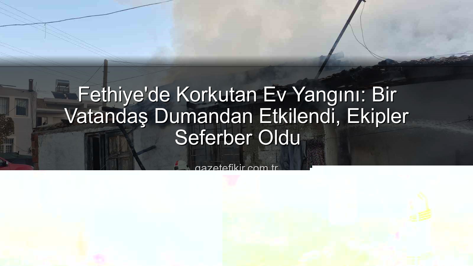 Fethiye ev yangını - Fethiye'de Korkutan Ev Yangını: Bir Vatandaş Dumandan Etkilendi, Ekipler Seferber Oldu