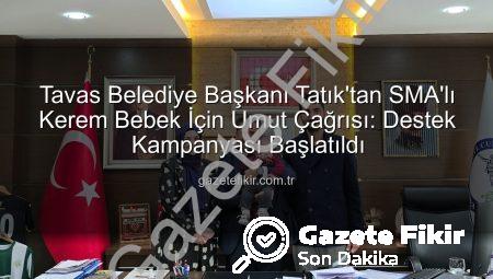 Tavas Belediye Başkanı Tatık’tan SMA’lı Kerem Bebek İçin Umut Çağrısı: Destek Kampanyası Başlatıldı