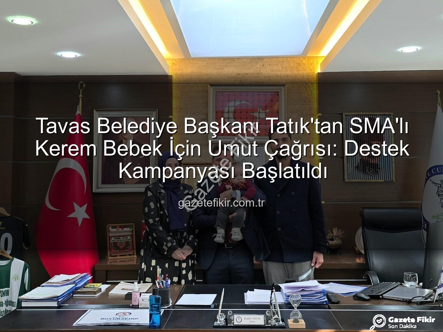 Kerem Bebek SMA - Tavas Belediye Başkanı Tatık'tan SMA'lı Kerem Bebek İçin Umut Çağrısı: Destek Kampanyası Başlatıldı