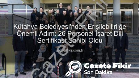 Kütahya Belediyesi’nden Erişilebilirliğe Önemli Adım: 26 Personel İşaret Dili Sertifikası Sahibi Oldu