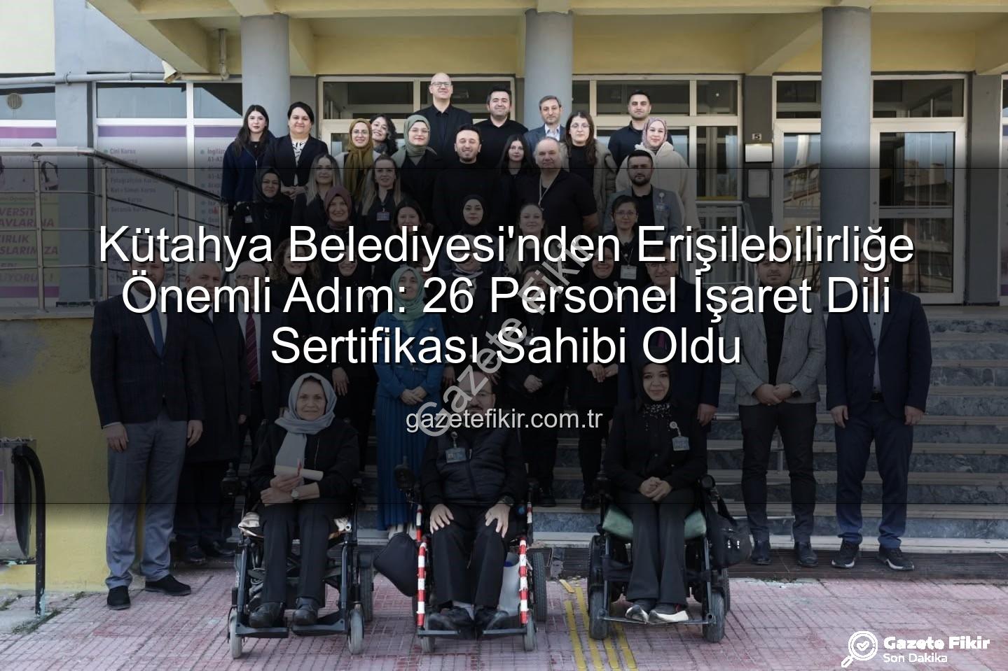 işaret dili eğitimi - Kütahya Belediyesi'nden Erişilebilirliğe Önemli Adım: 26 Personel İşaret Dili Sertifikası Sahibi Oldu
