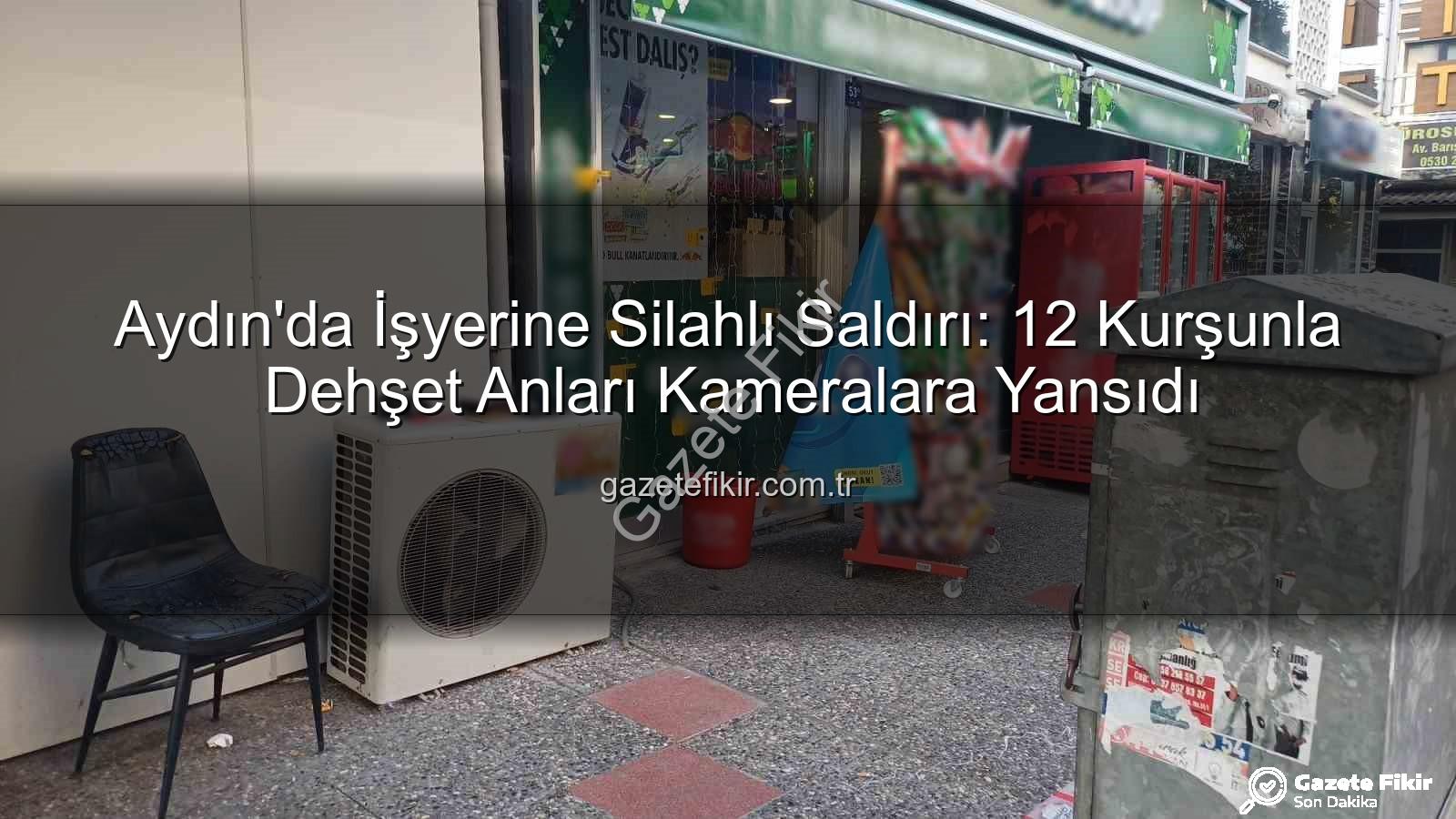 işyerine silahlı saldırı - Aydın'da İşyerine Silahlı Saldırı: 12 Kurşunla Dehşet Anları Kameralara Yansıdı