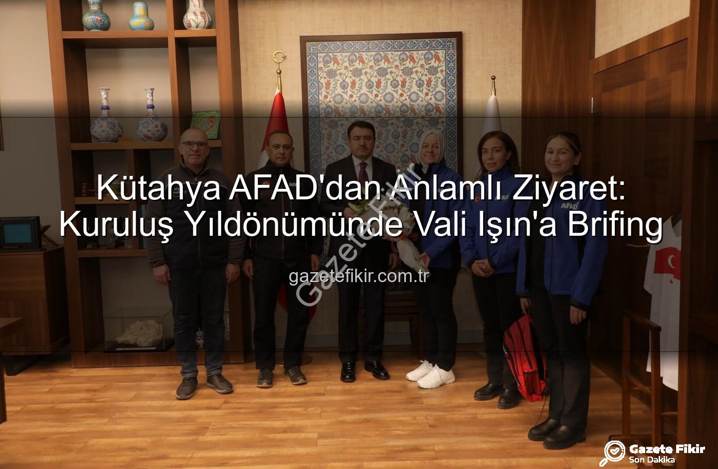 Kütahya AFAD - Kütahya AFAD'dan Anlamlı Ziyaret: Kuruluş Yıldönümünde Vali Işın'a Brifing