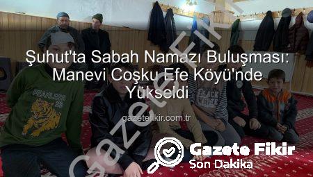 Şuhut’ta Sabah Namazı Buluşması: Manevi Coşku Efe Köyü’nde Yükseldi