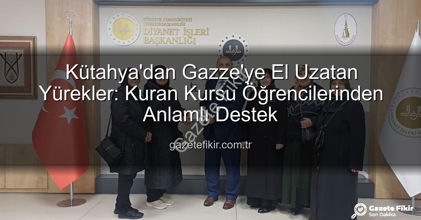 Gazze'ye destek - Kütahya'dan Gazze'ye El Uzatan Yürekler: Kuran Kursu Öğrencilerinden Anlamlı Destek