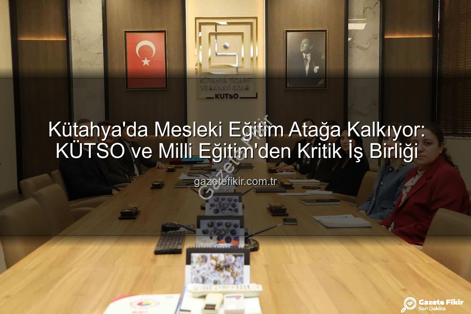 Kütahya mesleki eğitim - Kütahya'da Mesleki Eğitim Atağa Kalkıyor: KÜTSO ve Milli Eğitim'den Kritik İş Birliği