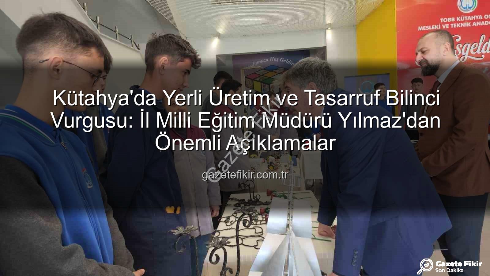 yerli üretim - Kütahya'da Yerli Üretim ve Tasarruf Bilinci Vurgusu: İl Milli Eğitim Müdürü Yılmaz'dan Önemli Açıklamalar