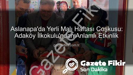 Aslanapa’da Yerli Malı Haftası Coşkusu: Adaköy İlkokulu’ndan Anlamlı Etkinlik