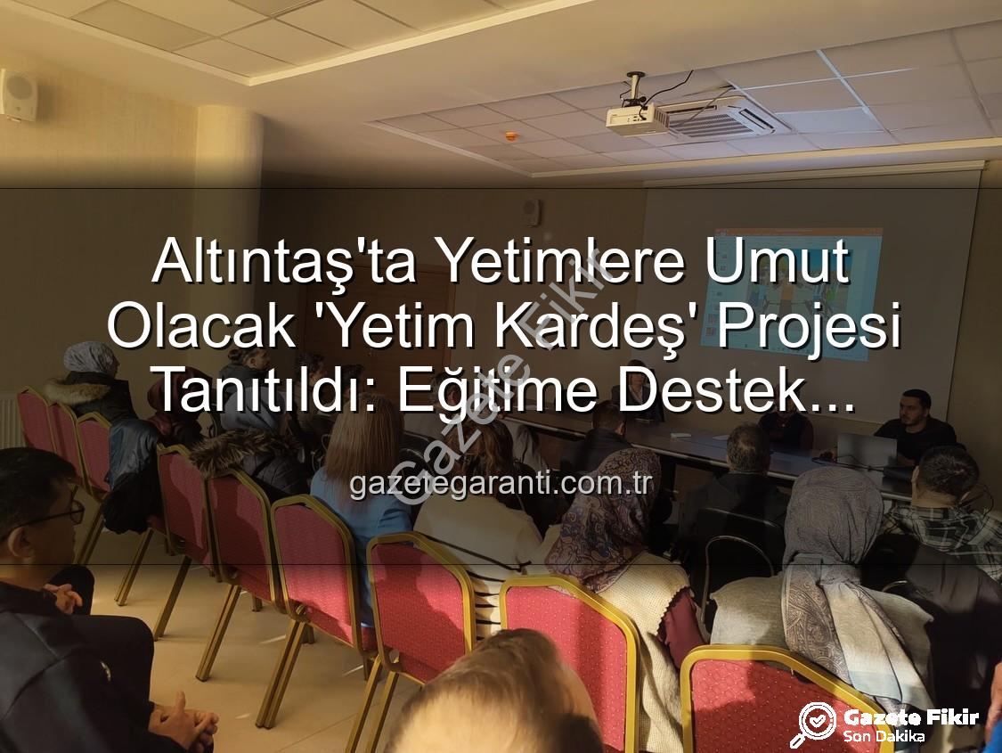 Yetim Kardeş Projesi - Altıntaş'ta 'Yetim Kardeş' Projesiyle Umutlar Yeşeriyor: Kütahya'da Duyarlılık Hareketi Başladı