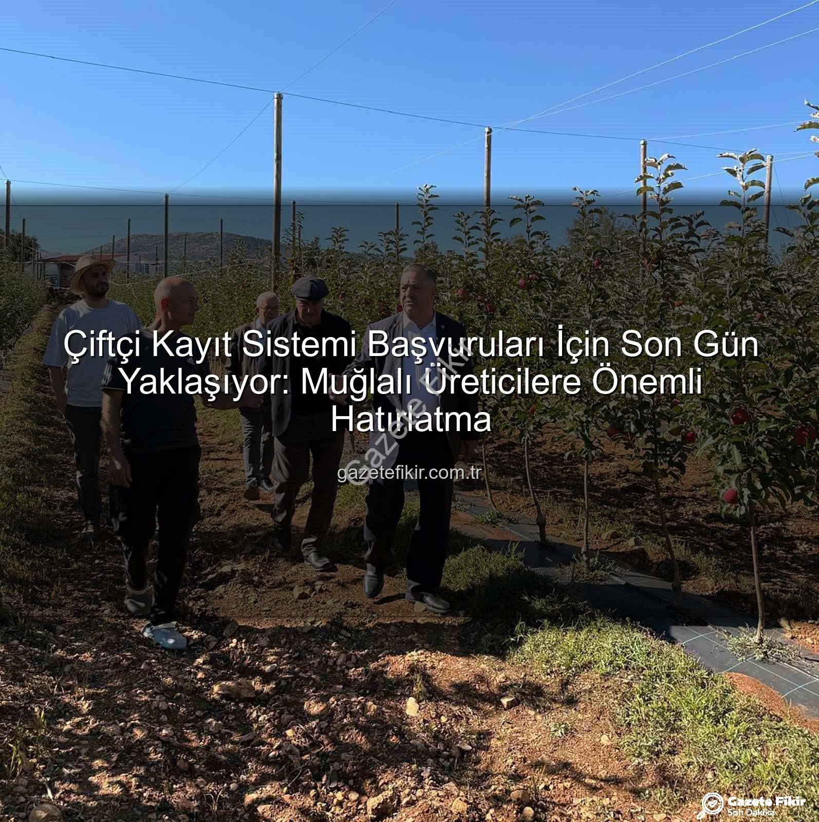 ÇKS başvuruları - Çiftçi Kayıt Sistemi Başvuruları İçin Son Gün Yaklaşıyor: Muğlalı Üreticilere Önemli Hatırlatma