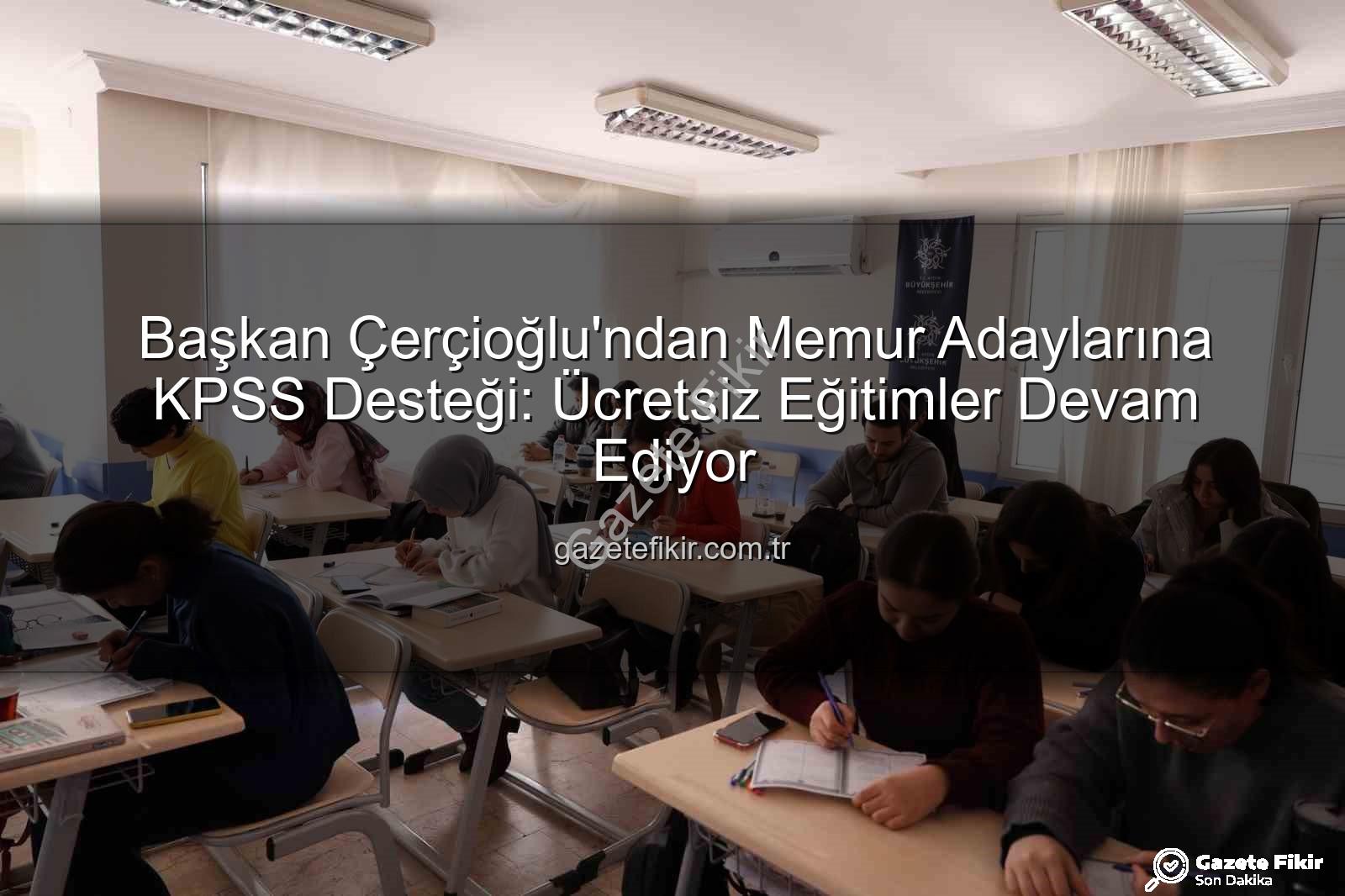 KPSS hazırlık - Başkan Çerçioğlu'ndan Memur Adaylarına KPSS Desteği: Ücretsiz Eğitimler Devam Ediyor