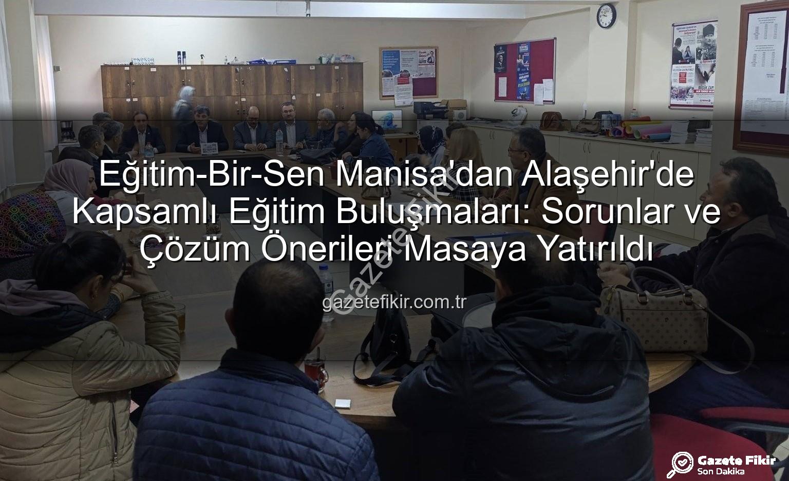 Eğitim-Bir-Sen Manisa Alaşehir - Eğitim-Bir-Sen Manisa'dan Alaşehir'de Kapsamlı Eğitim Buluşmaları: Sorunlar ve Çözüm Önerileri Masaya Yatırıldı