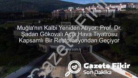 Muğla’nın Kalbi Yeniden Atıyor: Prof. Dr. Şadan Gökovalı Açık Hava Tiyatrosu Kapsamlı Bir Restorasyondan Geçiyor