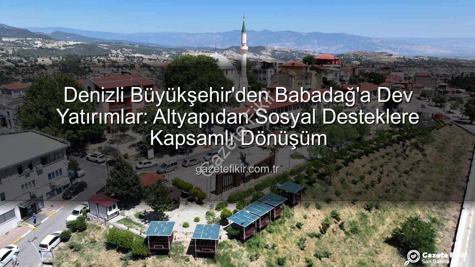 Babadağ'a yatırımlar - Denizli Büyükşehir'den Babadağ'a Dev Yatırımlar: Altyapıdan Sosyal Desteklere Kapsamlı Dönüşüm