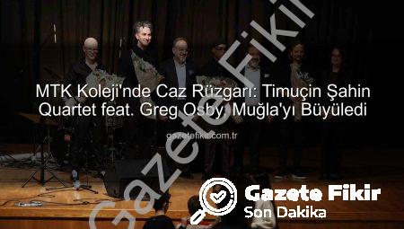 MTK Koleji’nde Caz Rüzgarı: Timuçin Şahin Quartet feat. Greg Osby, Muğla’yı Büyüledi