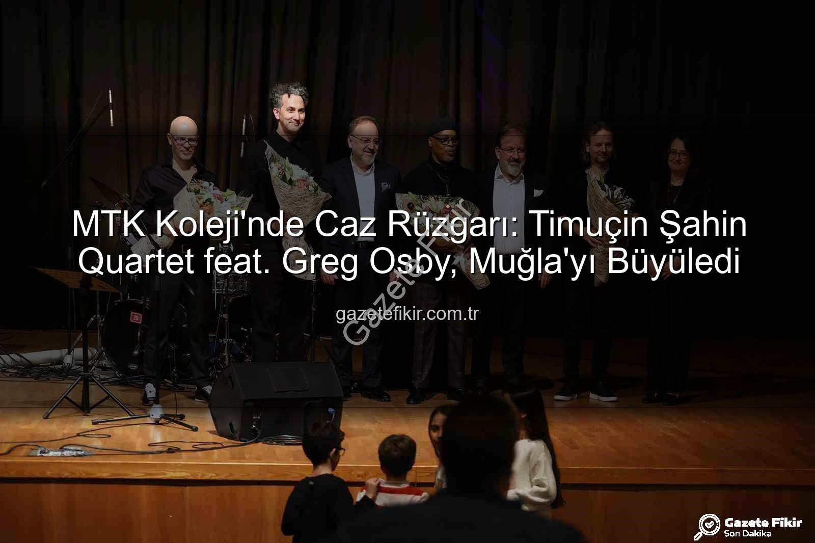 MTK Koleji caz konseri - MTK Koleji'nde Caz Rüzgarı: Timuçin Şahin Quartet feat. Greg Osby, Muğla'yı Büyüledi
