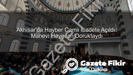 Akhisar’da Hayber Camii İbadete Açıldı: Manevi Heyecan Doruktaydı