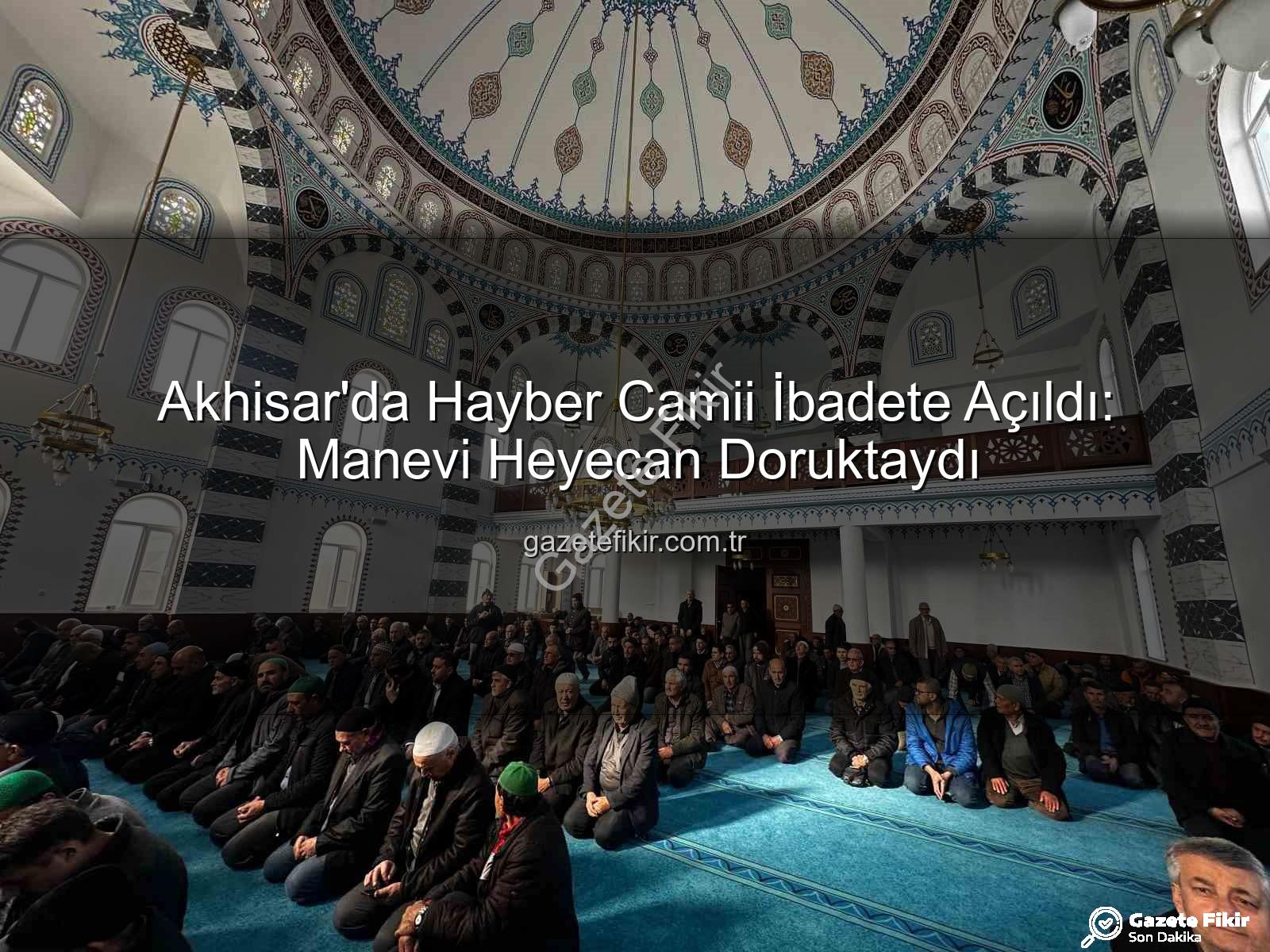 Hayber Camii - Akhisar'da Hayber Camii İbadete Açıldı: Manevi Heyecan Doruktaydı
