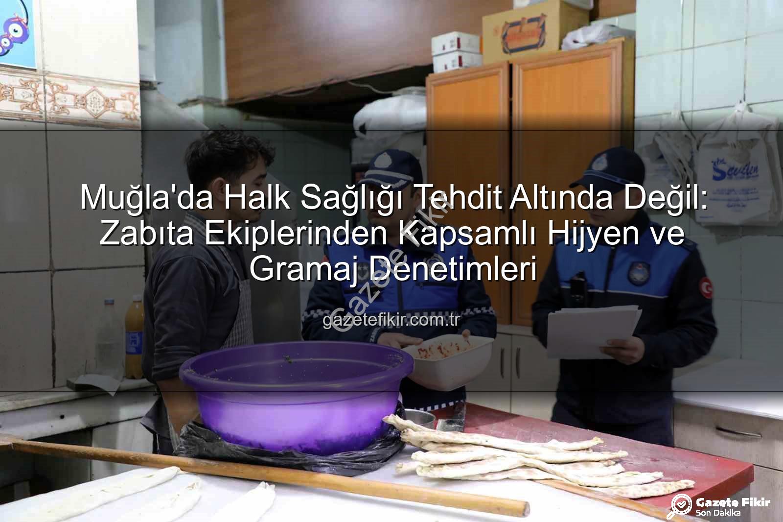 Muğla zabıta denetimi - Muğla'da Halk Sağlığı Tehdit Altında Değil: Zabıta Ekiplerinden Kapsamlı Hijyen ve Gramaj Denetimleri