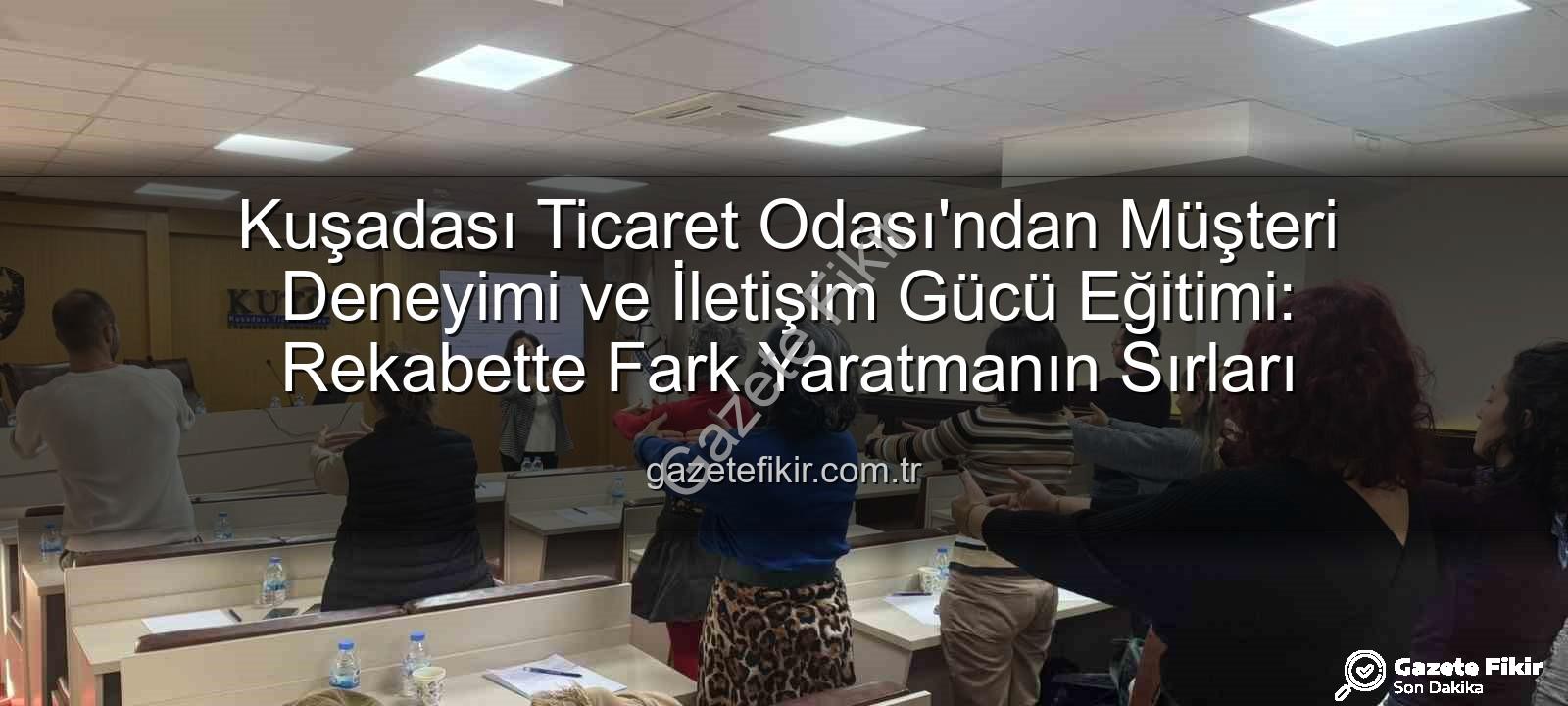 Müşteri Deneyimi Eğitimi - Kuşadası Ticaret Odası'ndan Müşteri Deneyimi ve İletişim Gücü Eğitimi: Rekabette Fark Yaratmanın Sırları