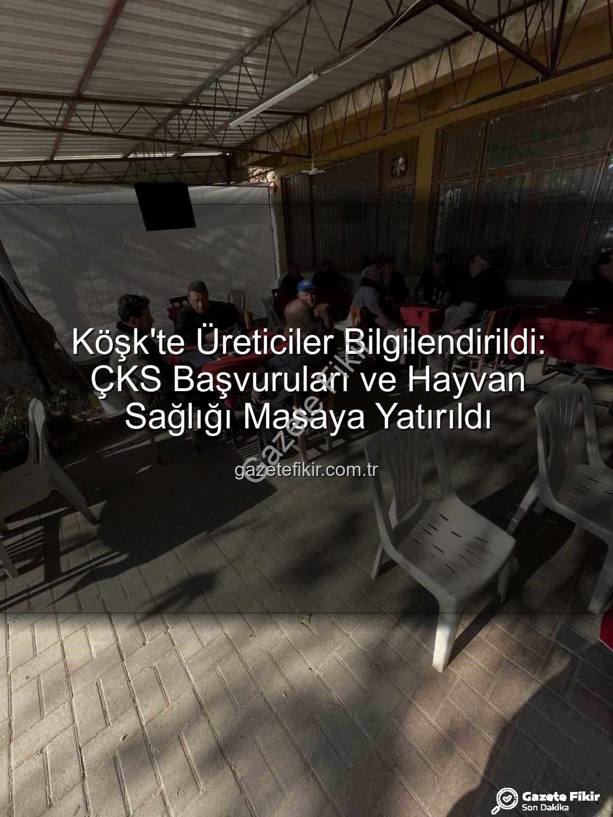 ÇKS başvuruları - Köşk'te Üreticiler Bilgilendirildi: ÇKS Başvuruları ve Hayvan Sağlığı Masaya Yatırıldı