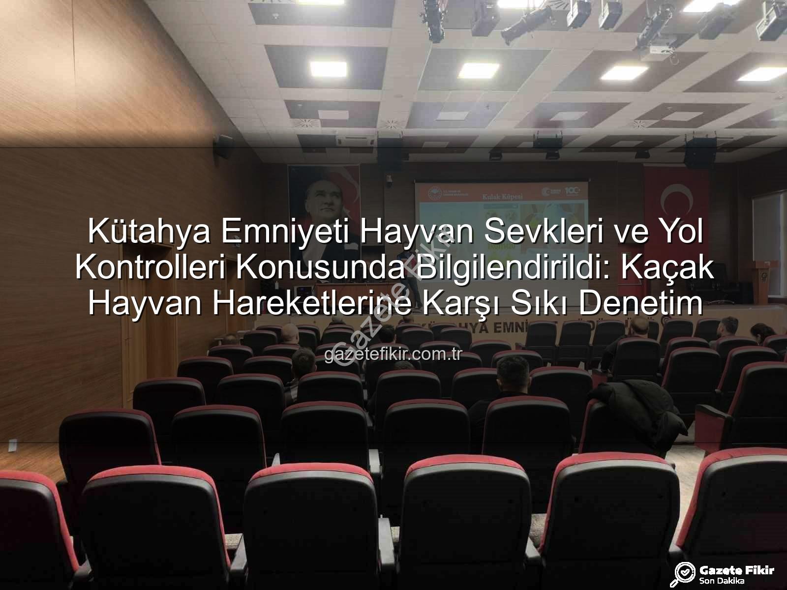 hayvan sevkleri - Kütahya Emniyeti Hayvan Sevkleri ve Yol Kontrolleri Konusunda Bilgilendirildi: Kaçak Hayvan Hareketlerine Karşı Sıkı Denetim