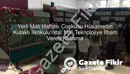 Yerli Malı Haftası Coşkusu Hüsamettin Kulaklı İlkokulu’nda: Milli Teknolojiye İlham Veren Kutlama