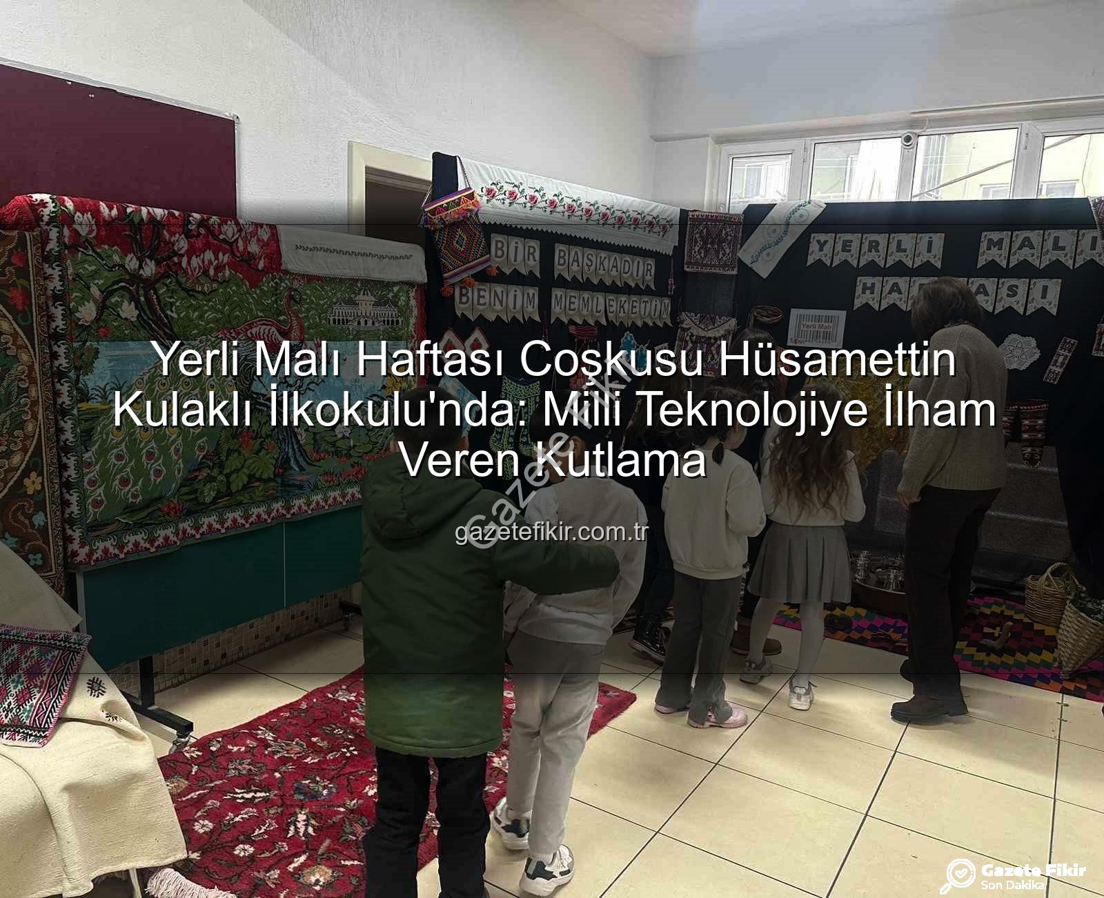 Yerli Malı Haftası - Yerli Malı Haftası Coşkusu Hüsamettin Kulaklı İlkokulu'nda: Milli Teknolojiye İlham Veren Kutlama