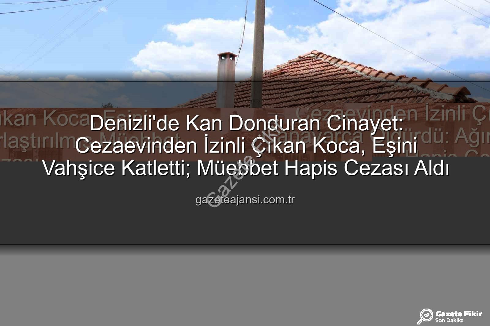 kadına şiddet - Cezaevi İzinli Çıkan Koca, Eşini Canavarca Öldürdü: Ağırlaştırılmış Müebbet Hapis Cezası