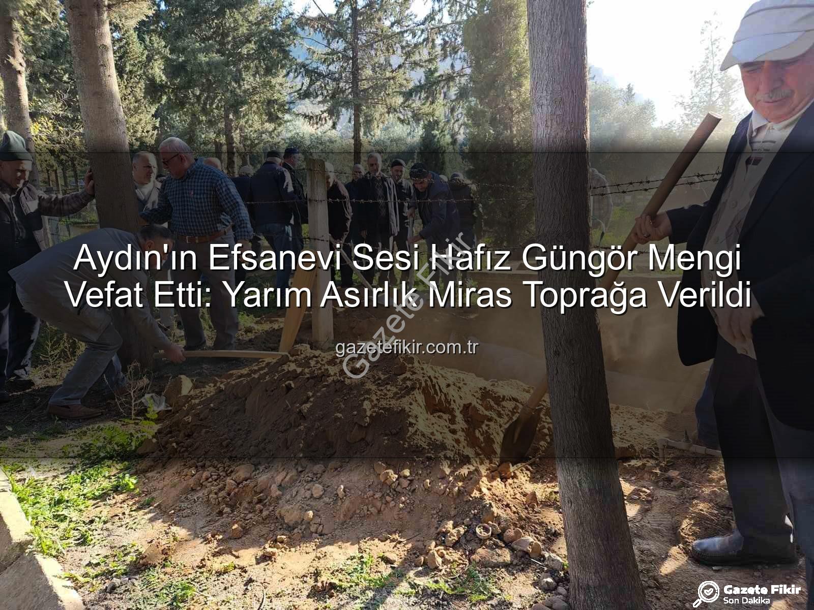 Hafız Güngör Mengi - Aydın'ın Efsanevi Sesi Hafız Güngör Mengi Vefat Etti: Yarım Asırlık Miras Toprağa Verildi